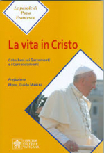 VITA IN CRISTO - CATECHESI SUI SACRAMENTI E COMANDAMENTI - LE PAROLE DI PAPA FRANCESCO